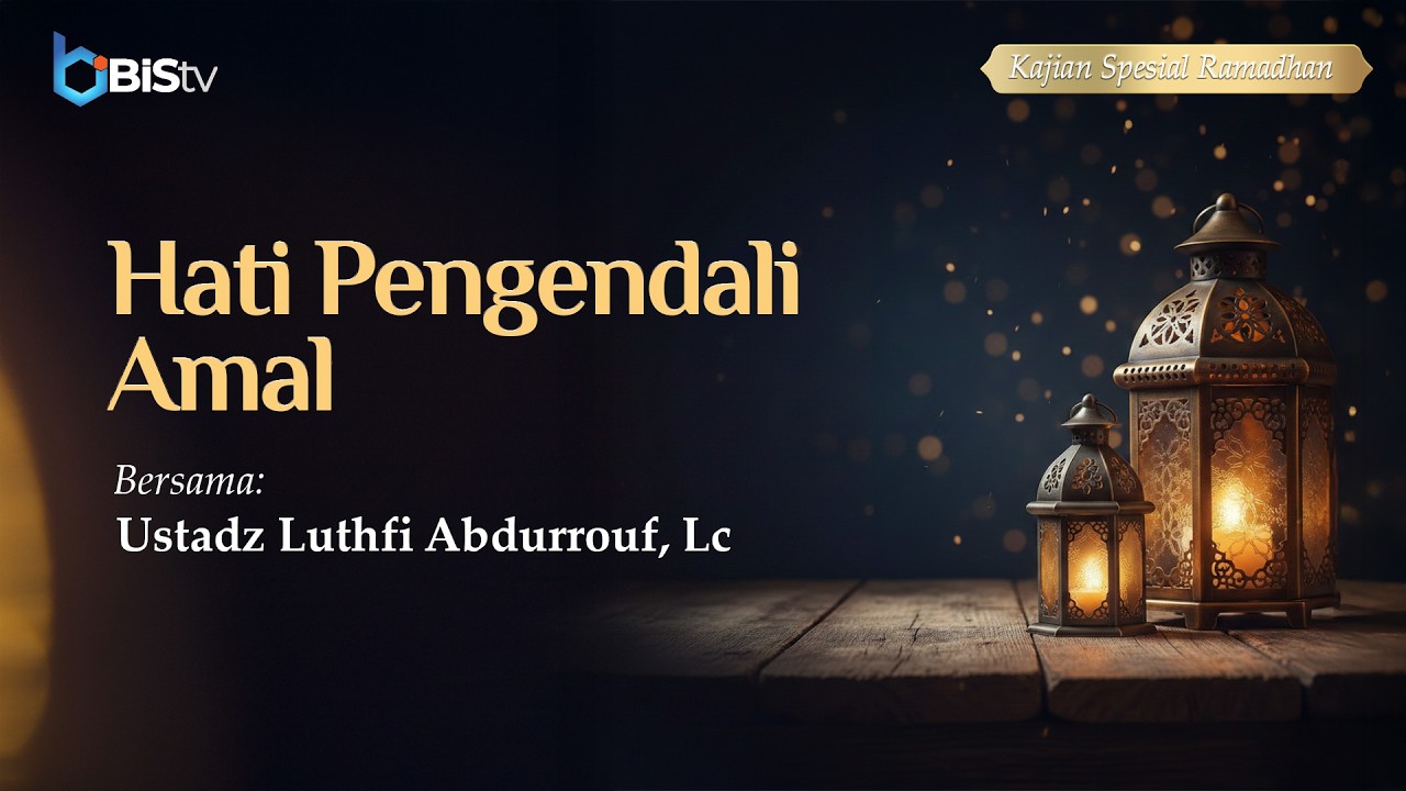[LIVE] 4 | Hati Pengendali Amal- Ustadz Luthfi Abdurrouf, Lc