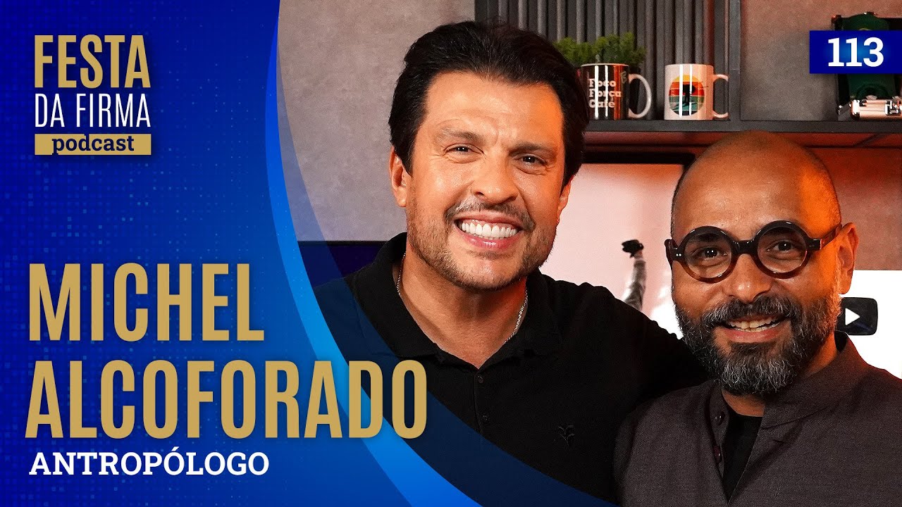 MICHEL ALCOFORADO | FESTA DA FIRMA PODCAST #113