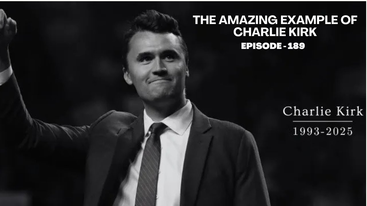 The Amazing Example of Charlie Kirk - Ep 189