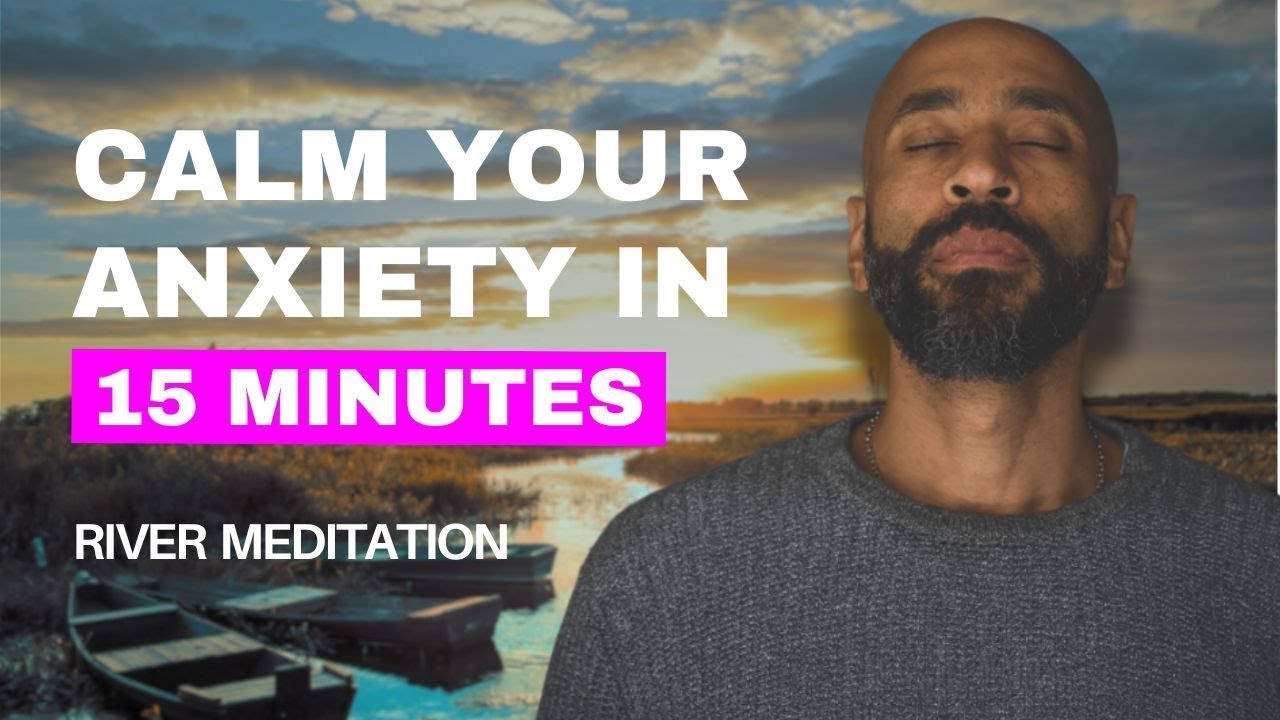 15 minute meditation to calm anxiety and stress: The River&nbsp;| Anxiety Relief with Chibs Okereke