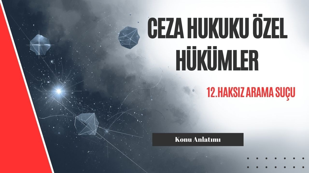 12. Ceza Hukuku Özel Hükümler, Haksız Arama Suçu Konu Anlatımı