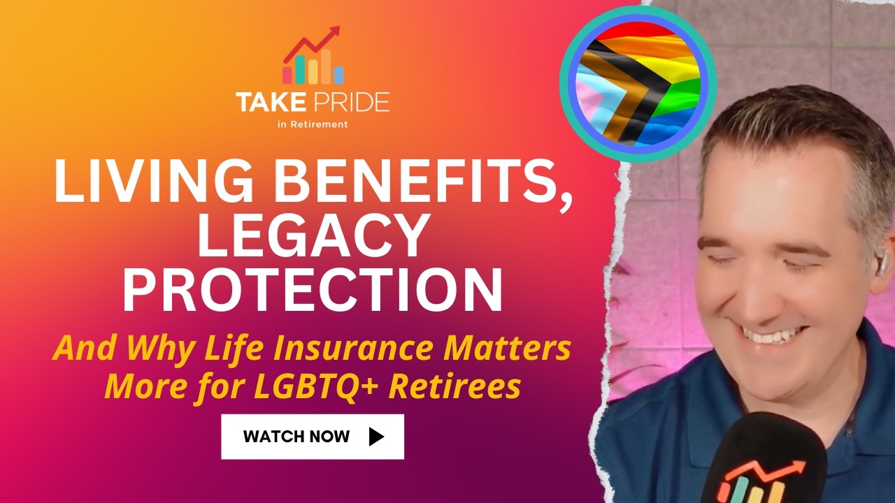 Living Benefits, Legacy Protection & Why Life Insurance Matters More for LGBTQ+ Retirees