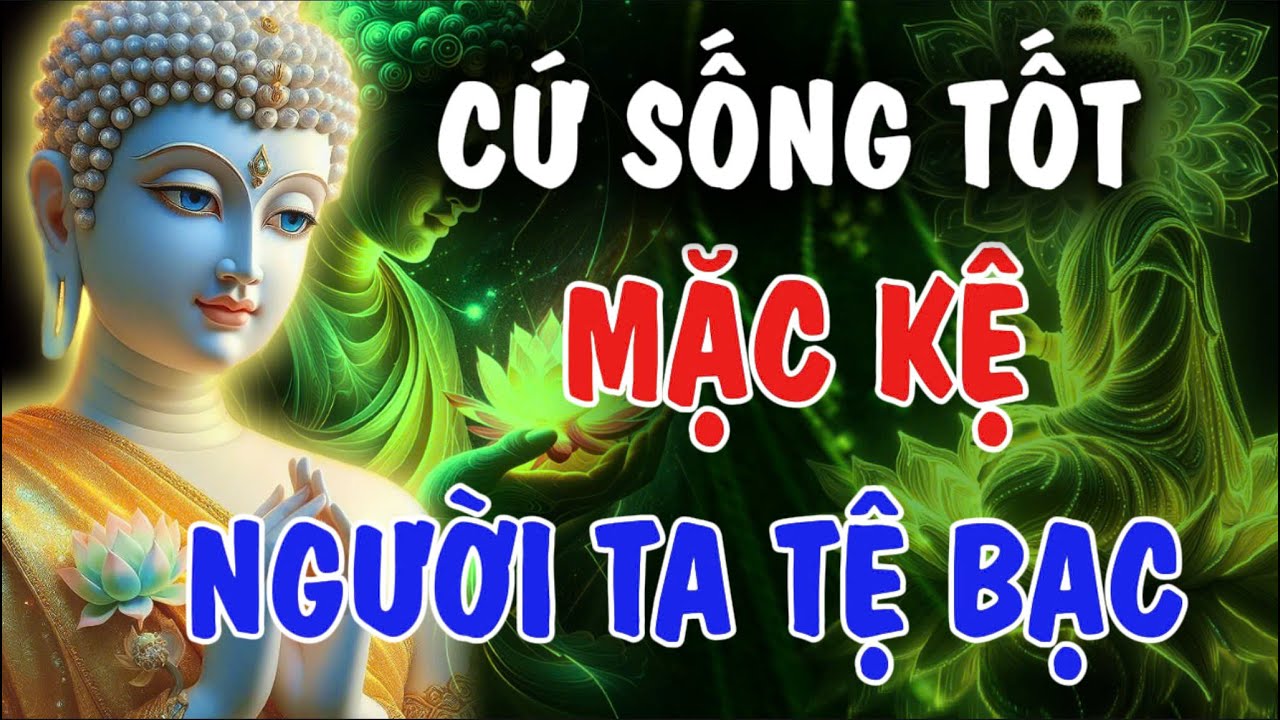 CỨ SỐNG TỐT - KỆ NGƯỜI TA TỆ BẠC, CỨ BÌNH THẢN ĐỪNG TỰ LÀM KHỔ MÌNH | Phật Từ An Nhiên