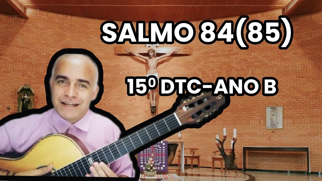 SALMO 84 (MOSTRAI-NOS, Ó SENHOR, VOSSA BONDADE) 15º DTC-ANO B