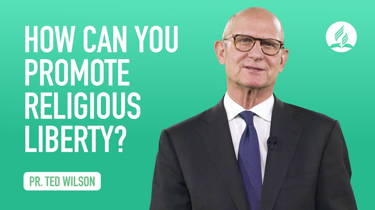 Freedom of Conscience. How Can We Promote Religious Liberty? – Pastor Ted Wilson