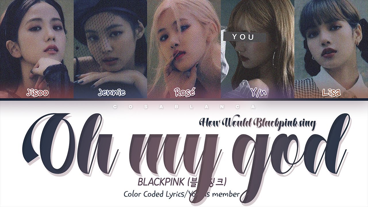 How Would BLACKPINK (블랙핑크) sing — 'Oh my god' (5 Members ver.) (Color Coded Lyrics Han|Rom|Eng)