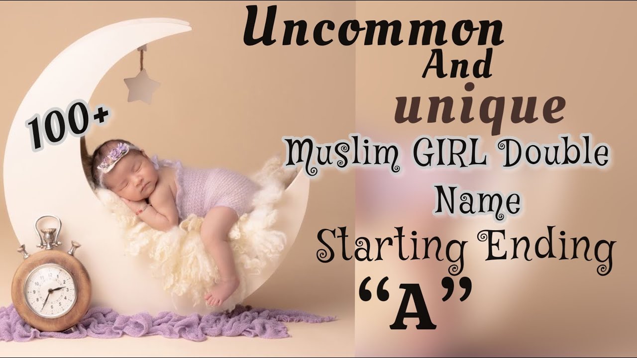 100+ UNCOMMON /DOUBLE NAME /&ldquo;A&rdquo; STARTING ENDING /Muslim Baby GIRL  NAMES/