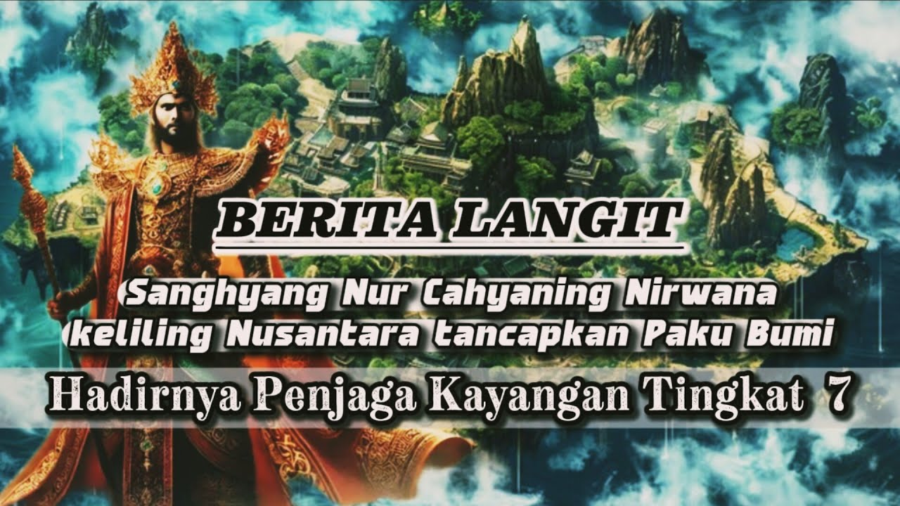 BERITA LANGIT ‼️ Sanghyang Nur Cahyaning Nirwana bertugas menancapkan paku bumi di Nusantara.