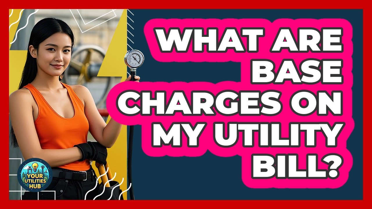 What Are Base Charges On My Utility Bill? - Your Utilities Hub