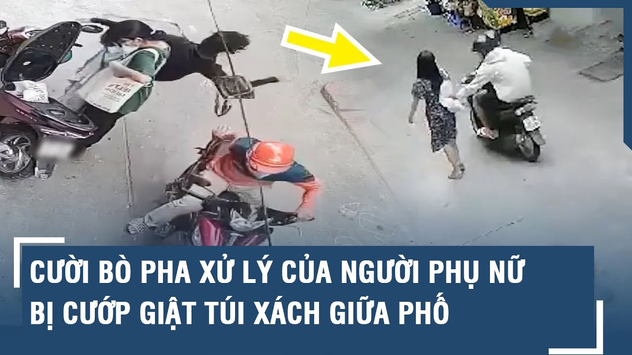 CƯỜI BÒ pha xử lý “cồng kềnh” của người phụ nữ bị cướp giật phăng túi xách giữa phố