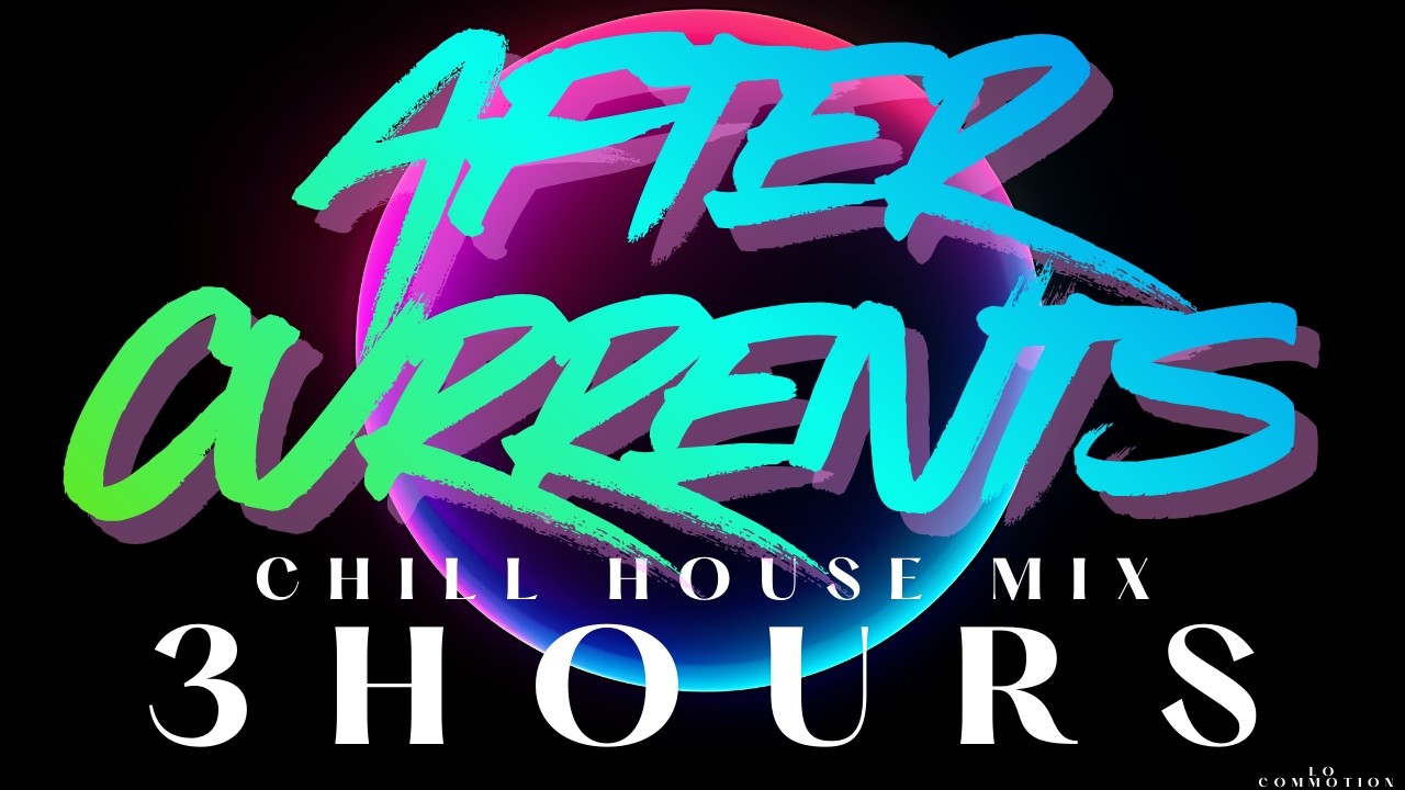 AFTER CURRENTS &mdash; 3+ Hour Chill House Mix | LO COMMOTION