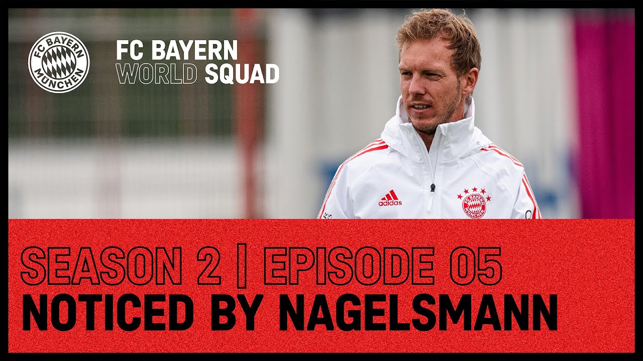 Noticed by Nagelsmann | FC Bayern World Squad 2022 | Episode 5