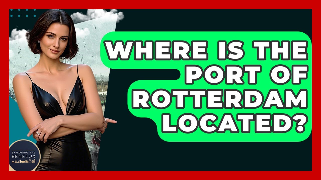 Where Is The Port Of Rotterdam Located? - Exploring The Benelux