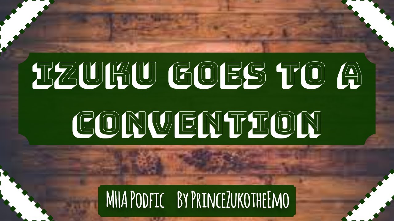 Izuku Goes to a Convention [MHA PODFIC]