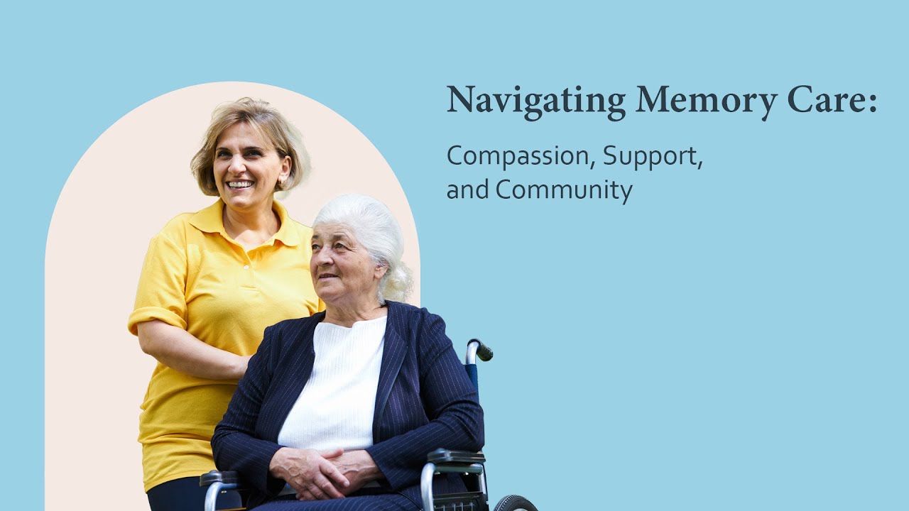 Navigating Memory Care: Compassion, Support and Community