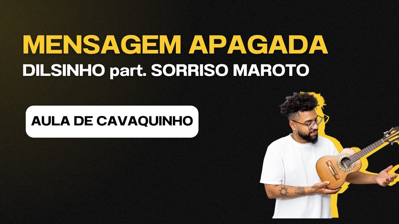 CIFRA | MENSAGEM APAGAGA - Dilsinho part. Sorriso Maroto | Cavaquinho (simplificado)
