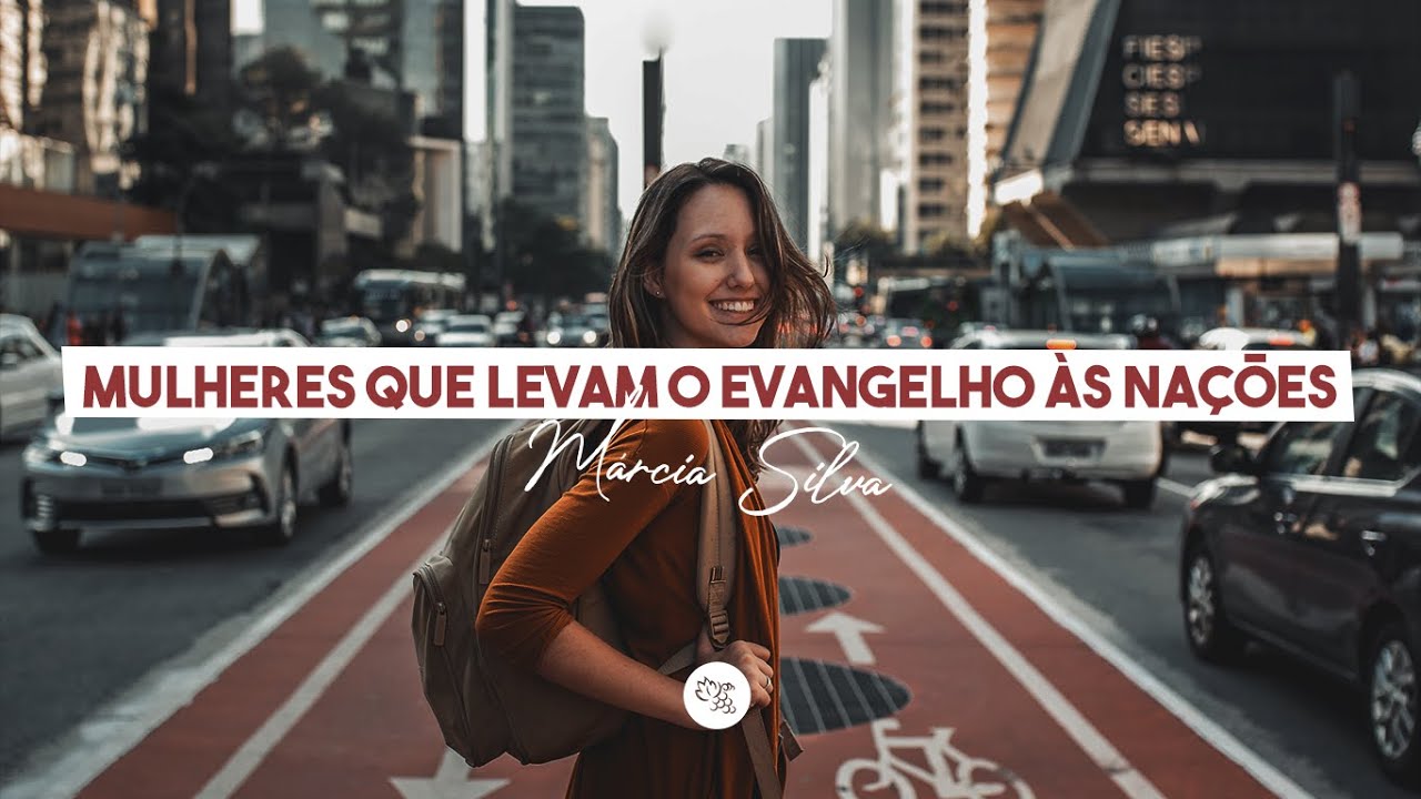 Mulheres que levam o evangelho &agrave;s na&ccedil;&otilde;es - Pra. M&aacute;rcia Silva