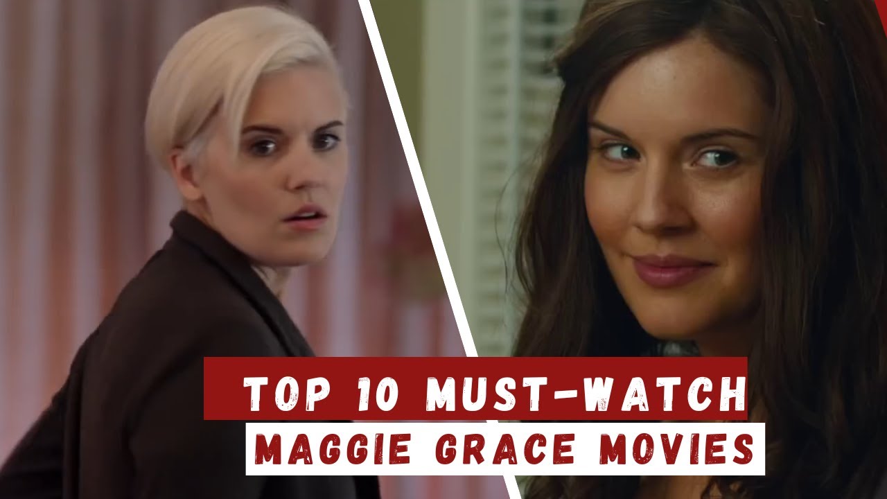 TOP 10 MUST WATCH MAGGIE GRACE MOVIES