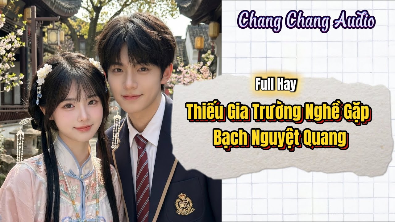[ Full Bộ ] Thiếu Gia Trường Nghề Gặp Bạch Nguyệt Quang  | ChangChang Audio