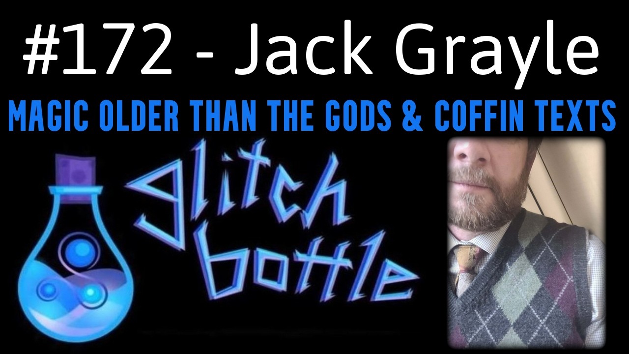 🔮#172 - Magic Older Than The Gods & Egyptian Coffin Texts with Jack Grayle | Glitch Bottle