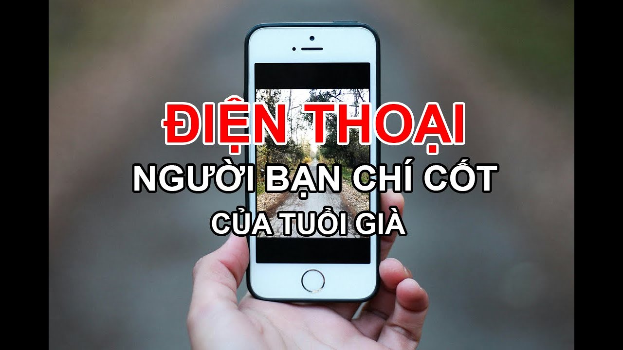 ĐIỆN THOẠI : Bạn chí cốt của người già Việt Nam.