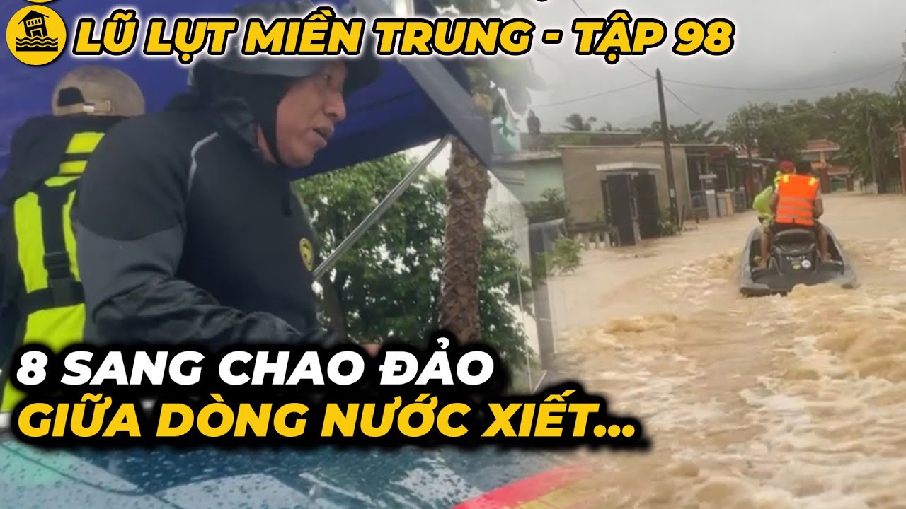 Tập 98: LŨ LỤT MIỀN TRUNG | 8 Sang Chao Đảo Giữa D&ograve;ng Nước Xiết...