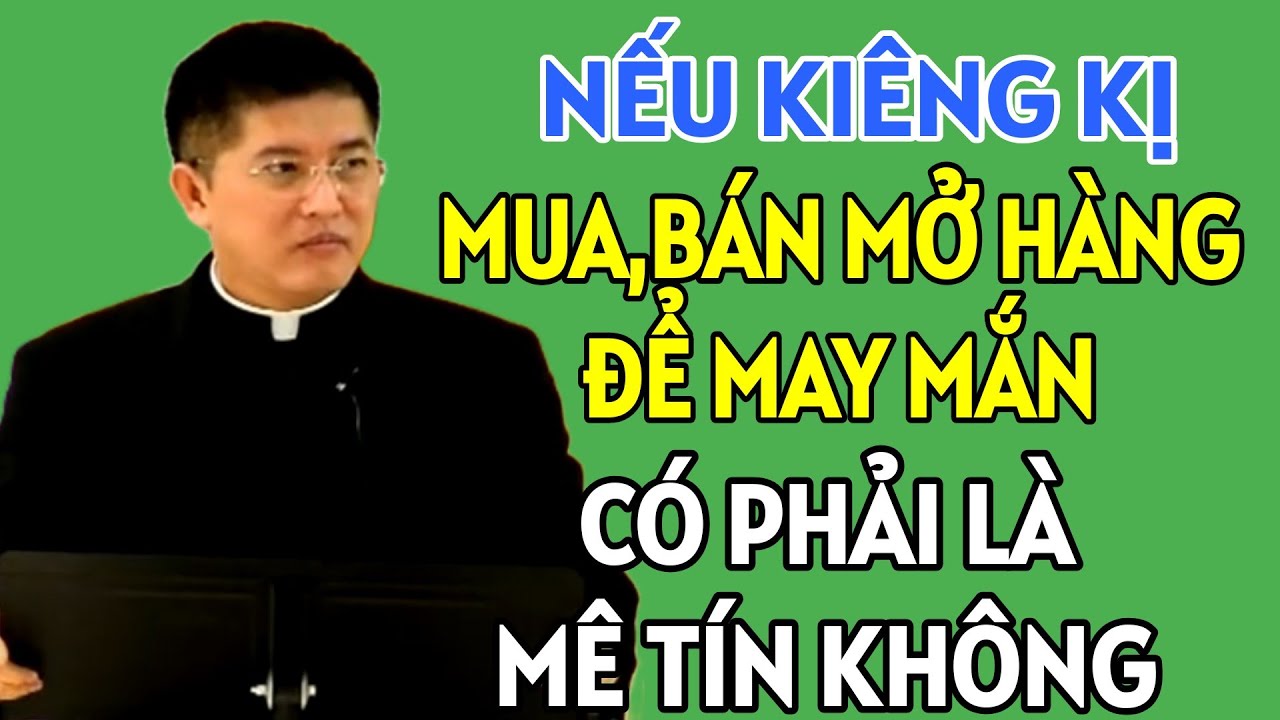 NẾU KIÊNG KỊ MUA, BÁN MỞ HÀNG ĐỂ MAY MẮN THÌ CÓ PHẢI LÀ MÊ TÍN KHÔNG . CHA THẮNG GIẢNG MỚI NHẤT