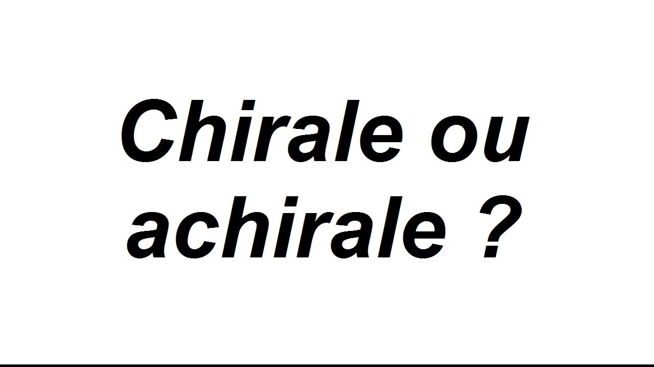 Molécule chirale ou achirale ?