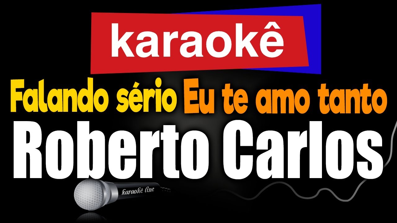 Karaokê - Falando sério, Eu te amo tanto - Roberto Carlos 🎤