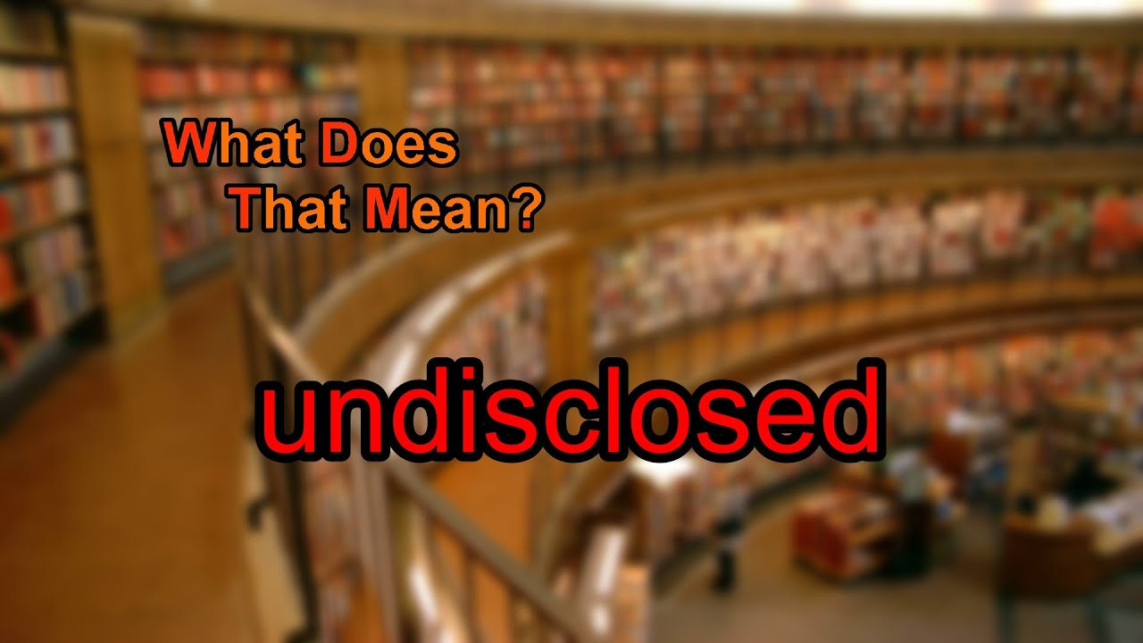 What does undisclosed mean?