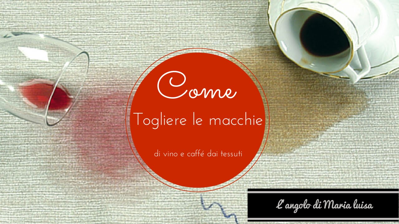 Come si tolgono le macchie di vino o di caffé dai tessuti | L'angolo di Maria Luisa
