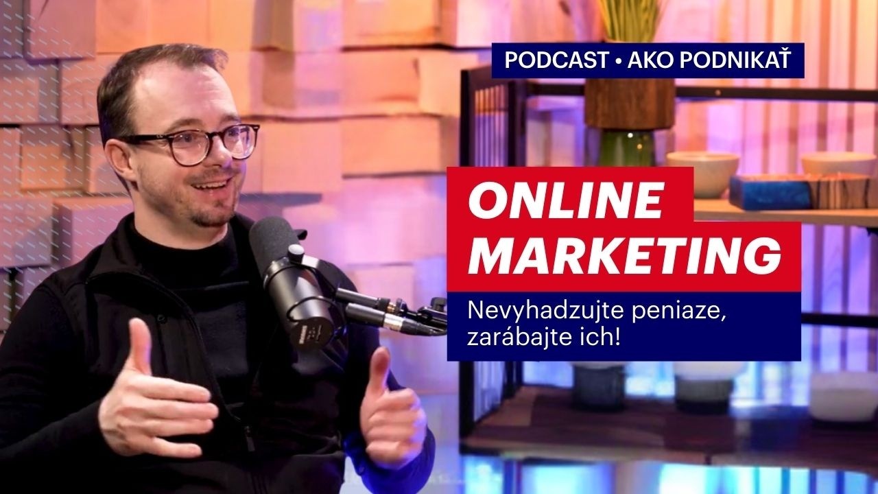 Online marketing: Nevyhadzujte peniaze, zar&aacute;bajte ich! | Podcast Ako podnikať