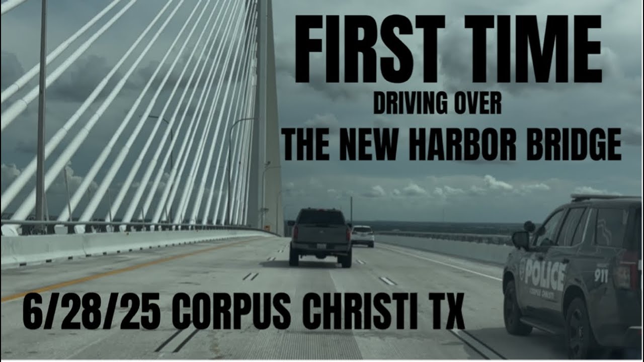 6/28/25 Corpus Christi TX: Driving  the New Harbor Bridge for the first time!