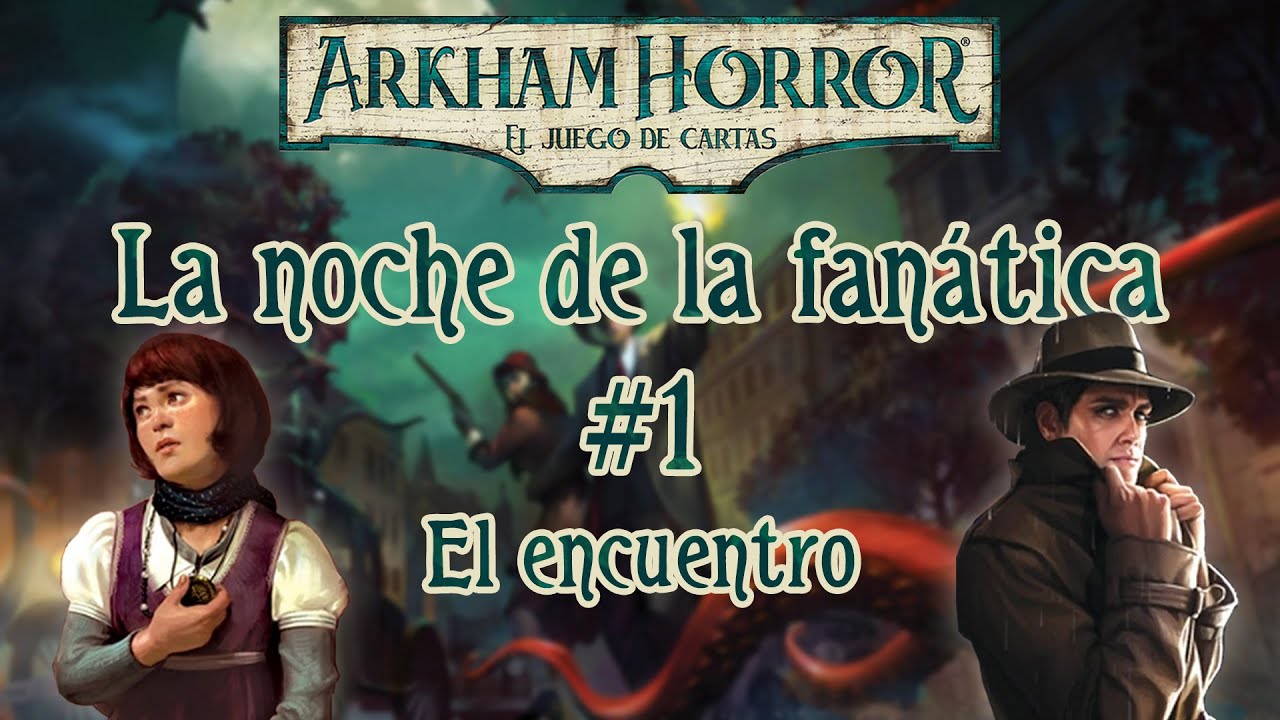 La noche de la fanática #1 - El encuentro | Arkham Horror LCG