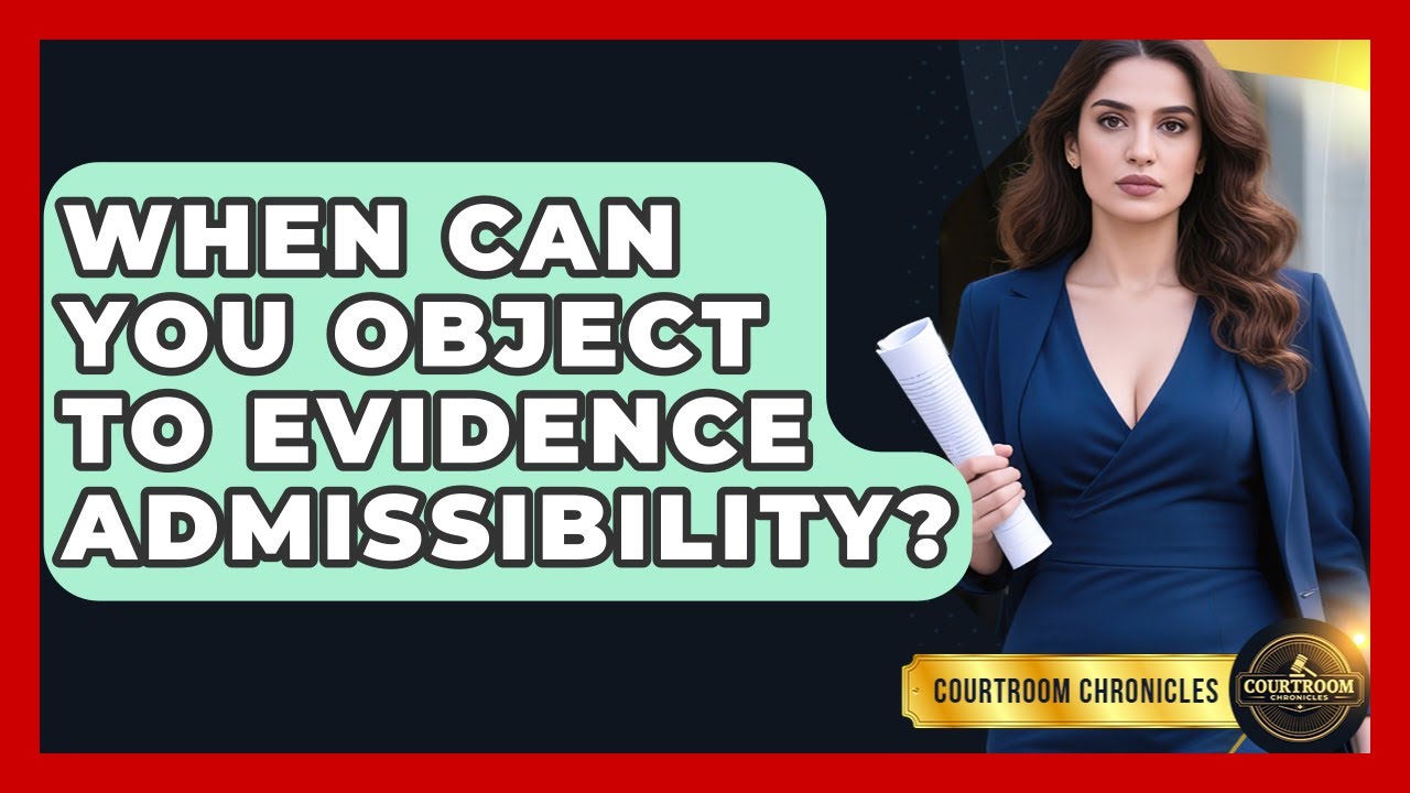 When Can You Object To Evidence Admissibility? - Courtroom Chronicles