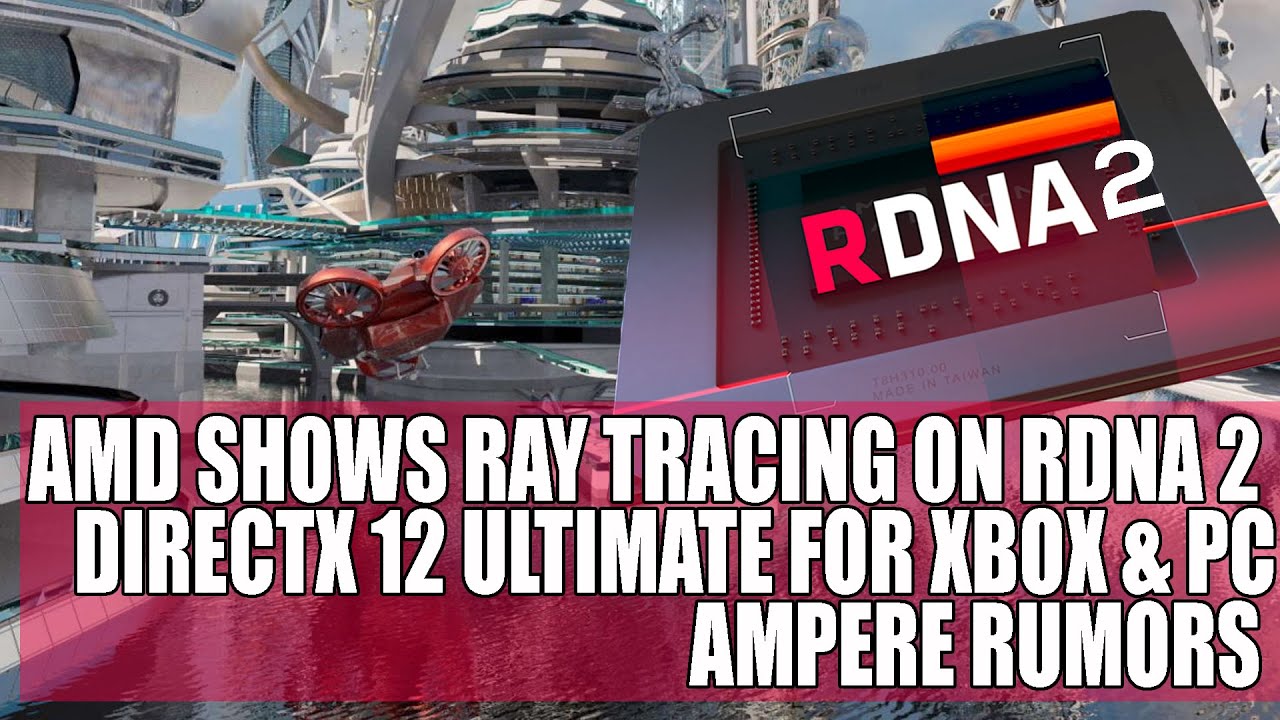 AMD Shows Ray Tracing On RDNA 2 | DirectX 12 Ultimate For Xbox & PC | Ampere Rumors