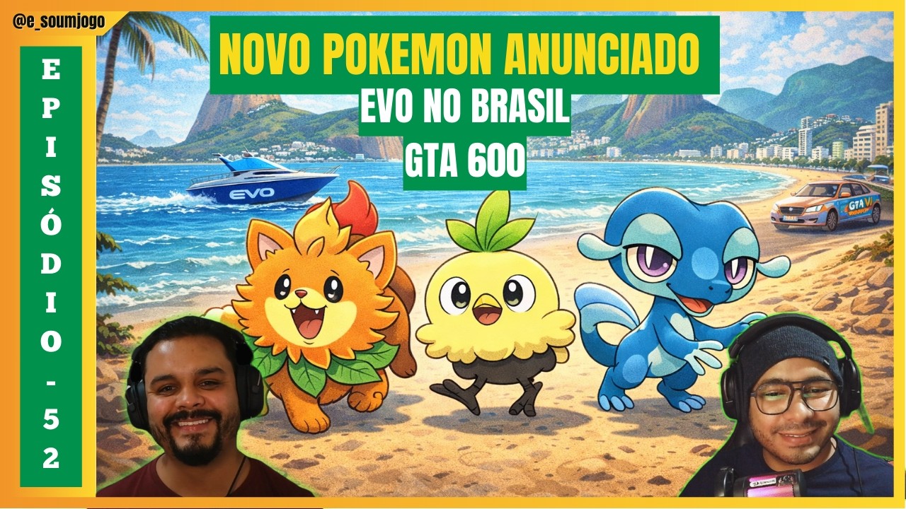 52 - 10º Geração de Pokemon Revelada, EVO no Brasil, GTA 600