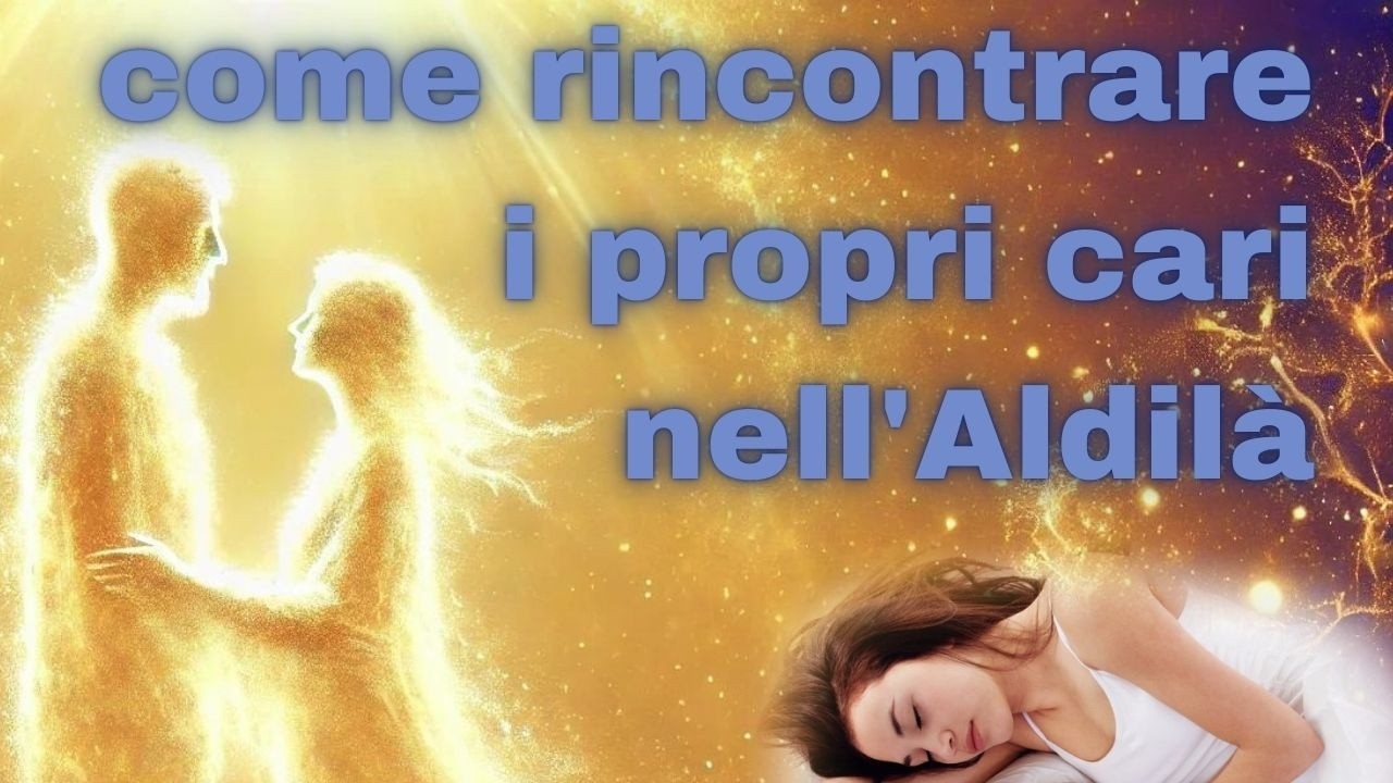 come rincontrare i propri cari (senza bisogno di aspettare di morire)