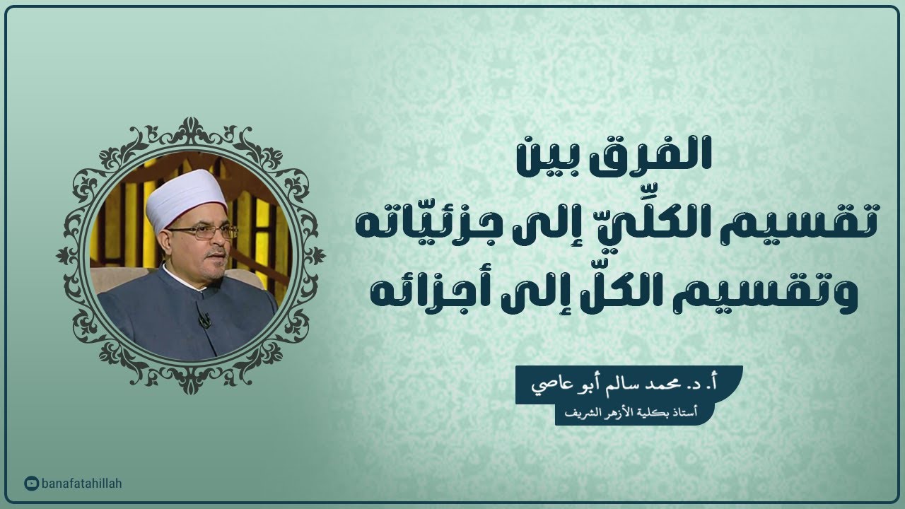 الفرق بين تقسيم الكلي إلى جزئياته وتقسيم الكل إلى أجزائه | أ. د. محمد سالم أبو عاصي