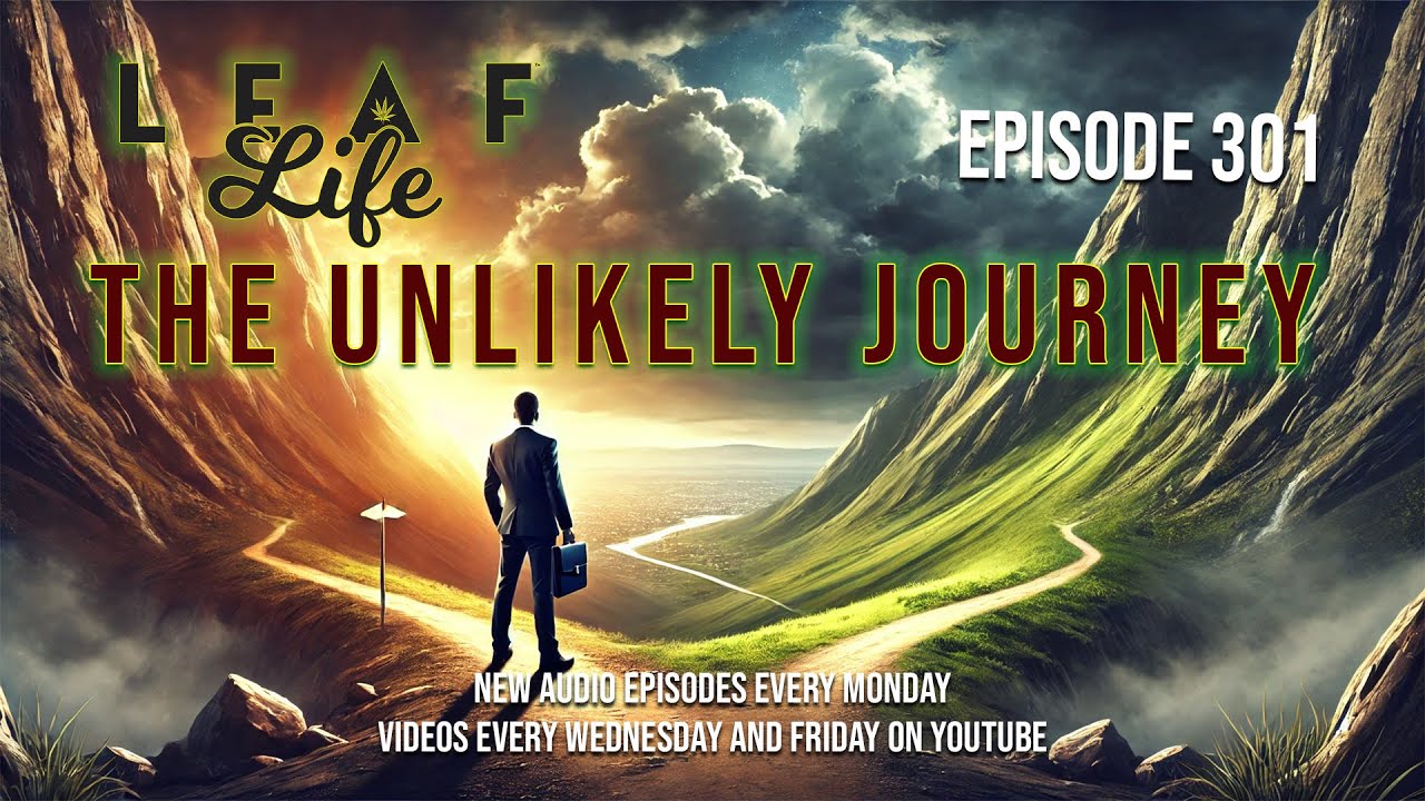 THE UNLIKELY JOURNEY - Leaf Life 301 - Part 1