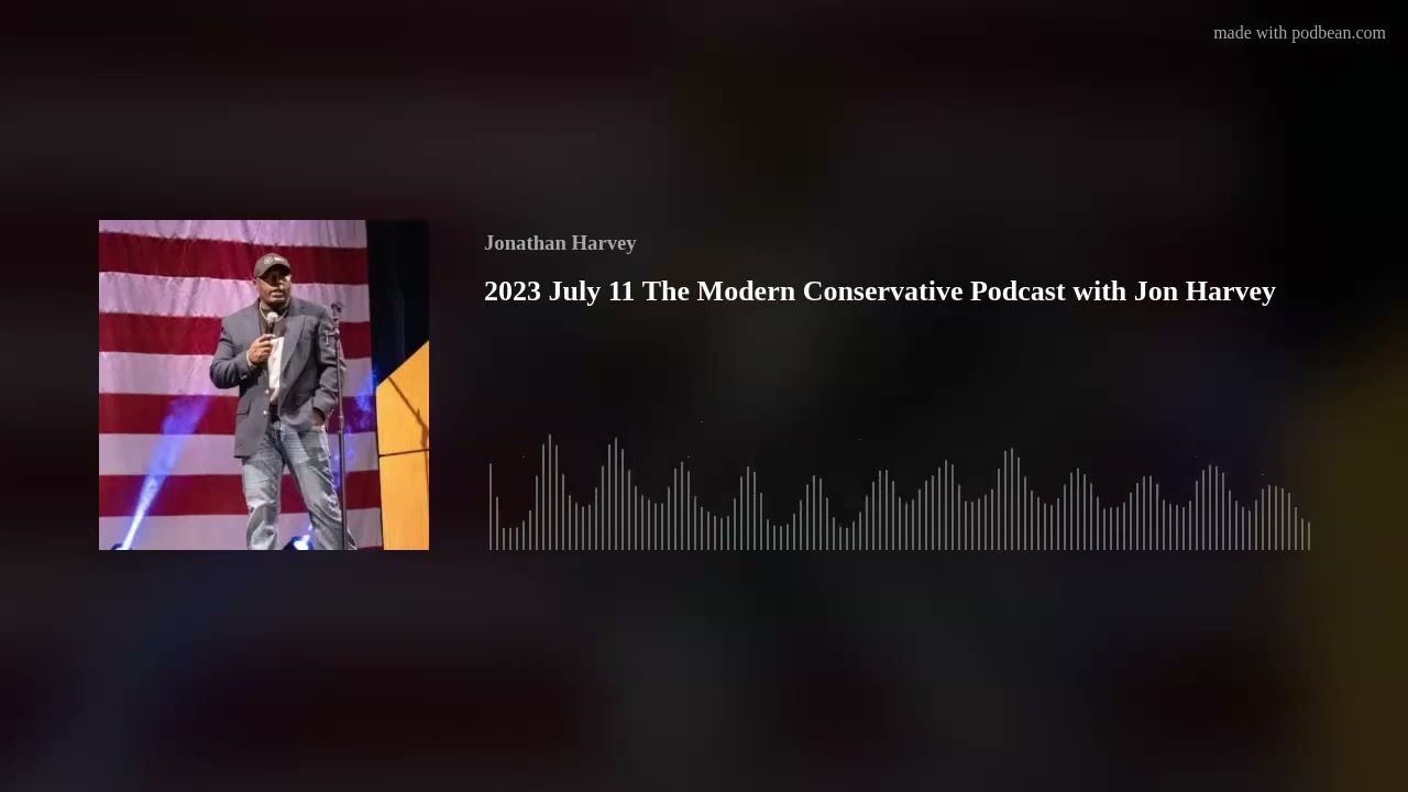 2023 July 11 The Modern Conservative Podcast with Jon Harvey
