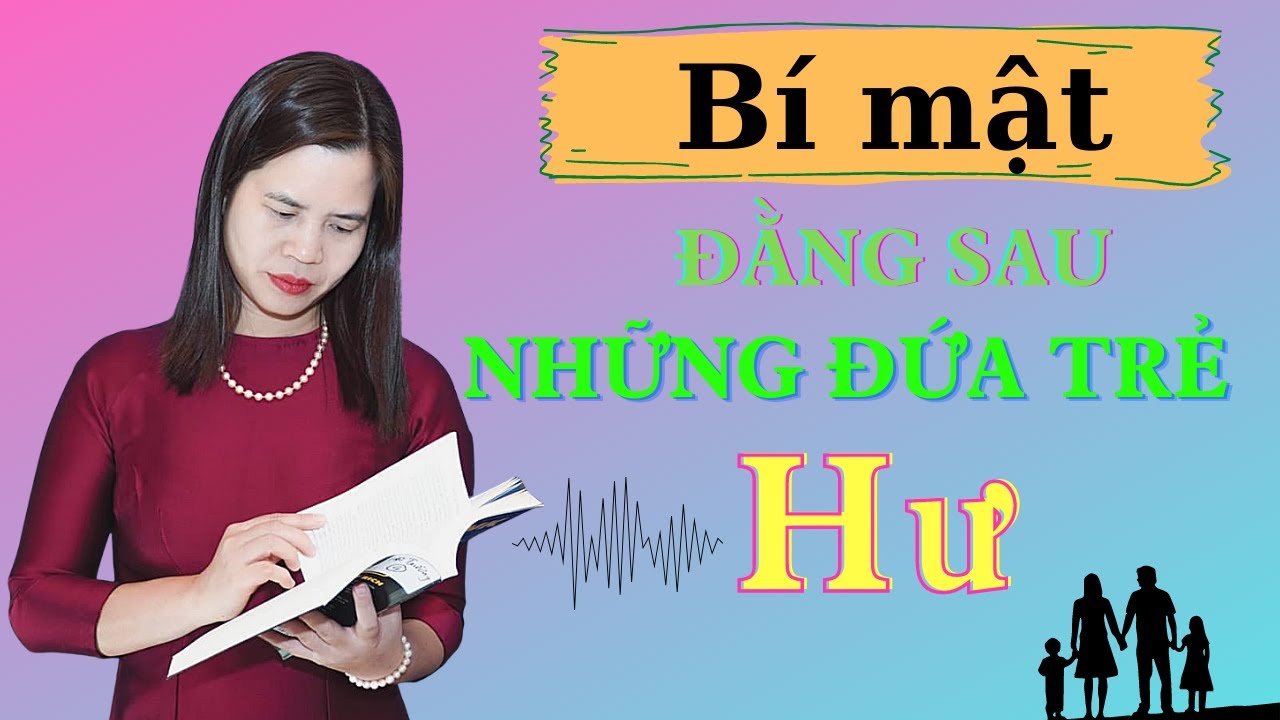 PHẦN 1 ĐẰNG SAU ĐỨA TRẺ HƯ  | Nguyễn Thị Lanh