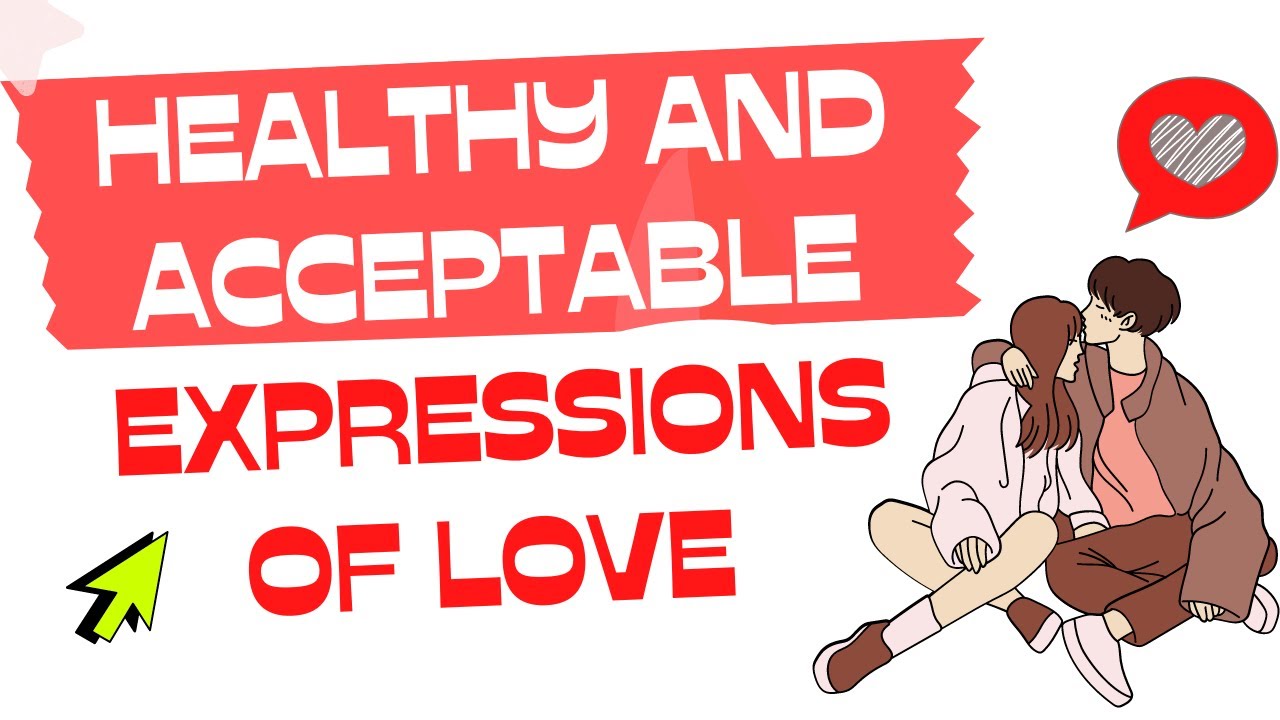 HEALTHY AND ACCEPTABLE EXPRESSIONS OF LOVE