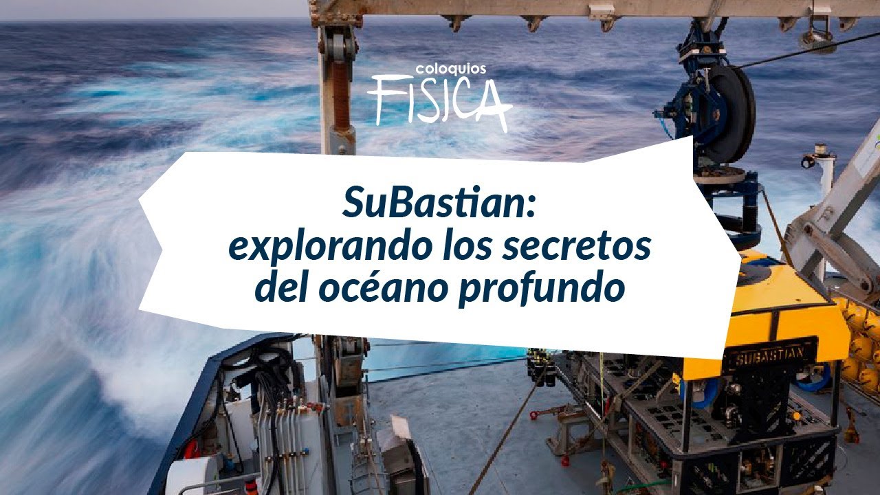 SuBastian: explorando los secretos del océano profundo | Coloquios de Física