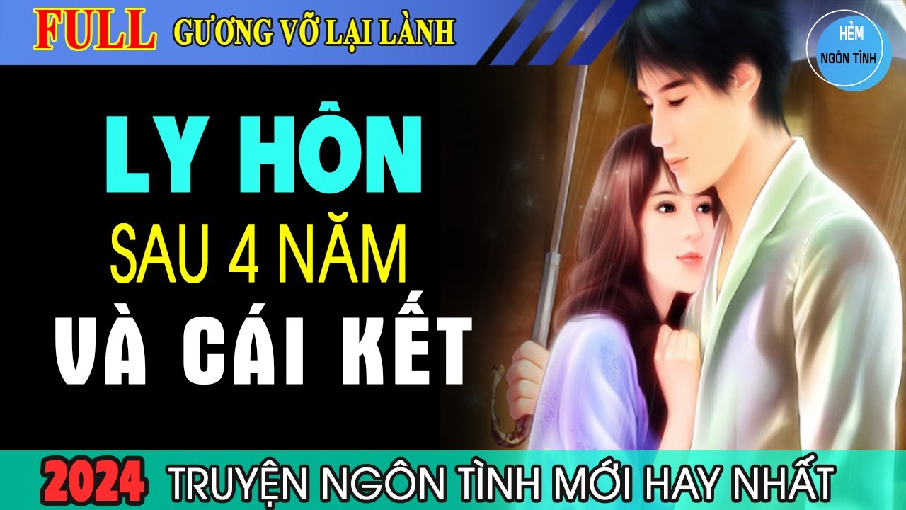 Full Ly Hôn Sau 4 Năm Và Cái Kết Truyện Ngôn Tình Tưởng Ly Hôn Là Hết, Ai Ngờ Mới Chỉ Là Bắt Đầu HNT