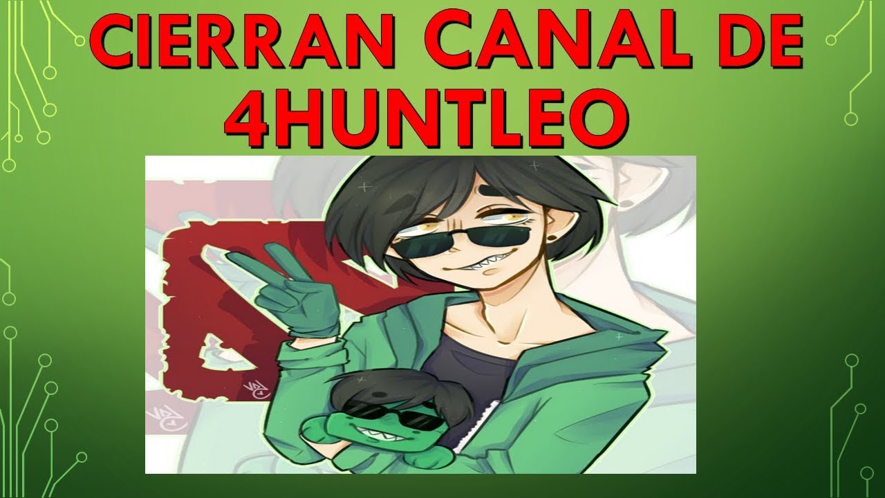 Cierran el Canal de 4Huntle0 Leo nos cuenta su Historia.