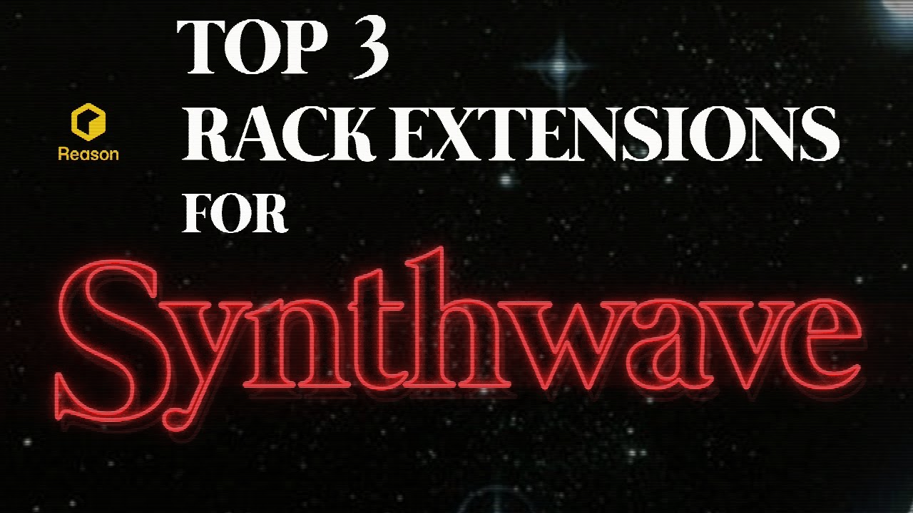 REASON 12 - TOP 3 RACK EXTENSIONS FOR SYNTHWAVE