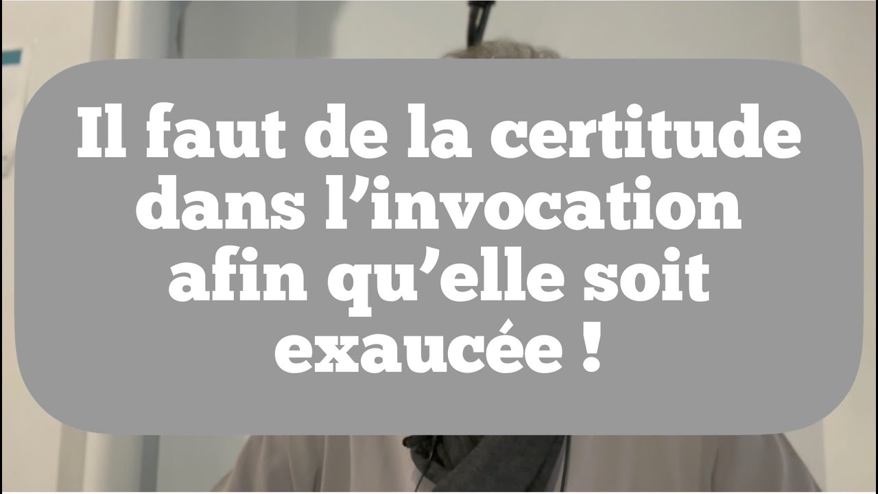 ☑️ Il faut de la certitude dans l’invocation afin qu’elle soit exaucée !