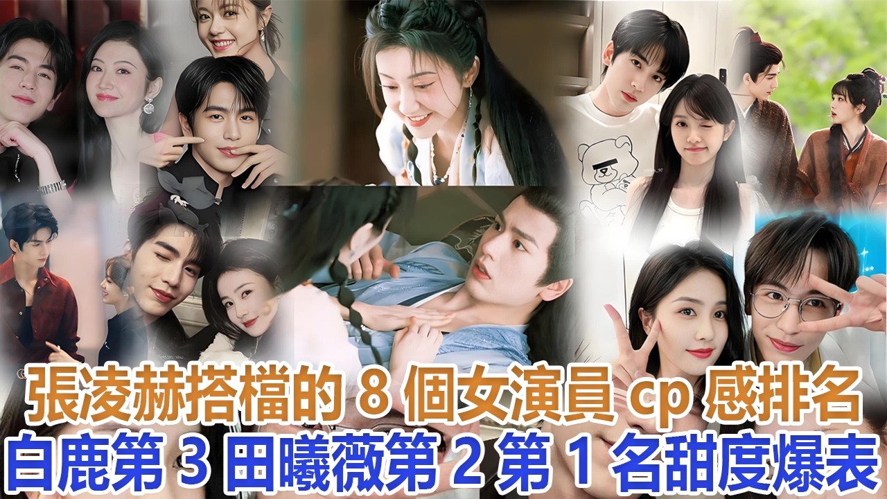 張凌赫搭檔的8個女演員cp感排名，白鹿第3，田曦薇第2，第1名甜度爆表#張凌赫#白鹿#田曦薇