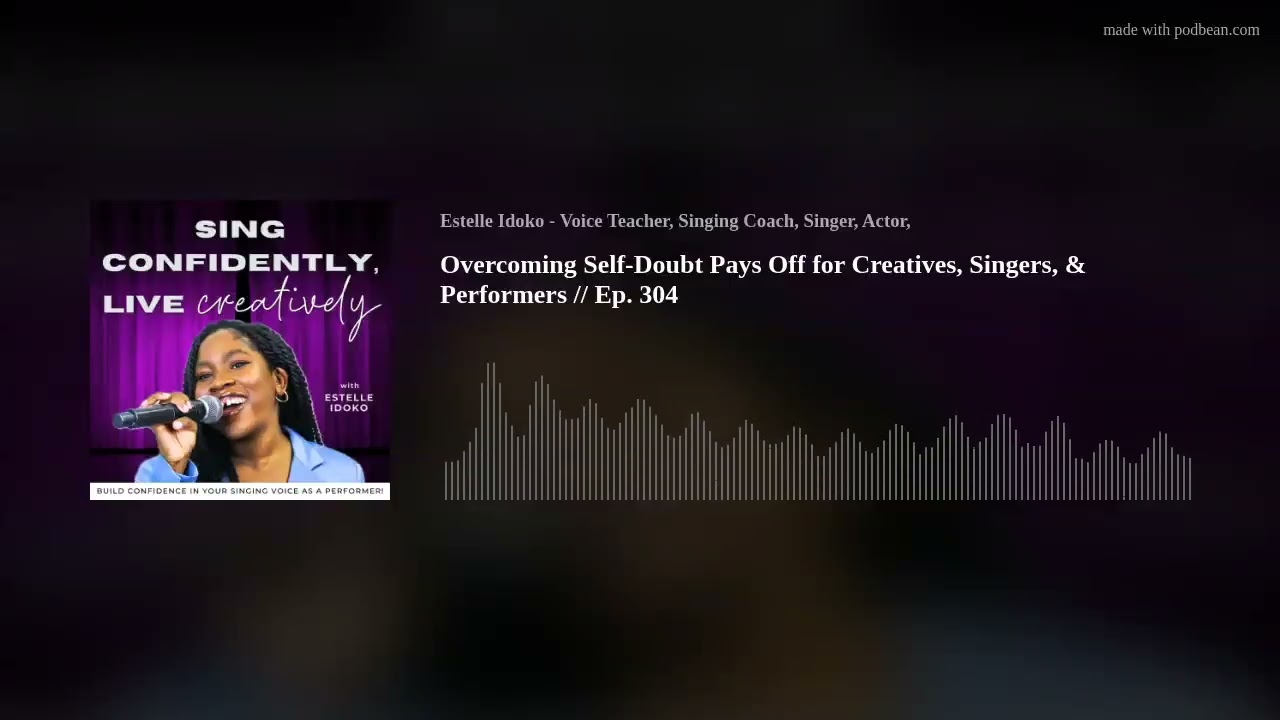 Overcoming Self-Doubt Pays Off for Creatives, Singers, & Performers // Ep. 304